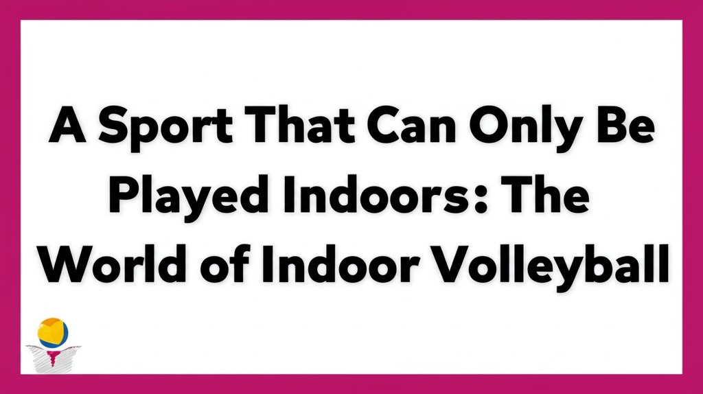 a sport that can onyl be played indorrs